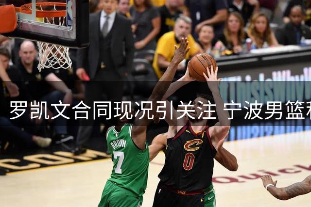 罗凯文合同现况引关注 宁波男篮积极寻求续约