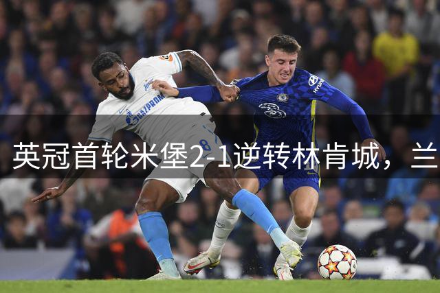 英冠首轮米堡2-1逆转林肯城，兰克希尔双响终结对手不败纪录